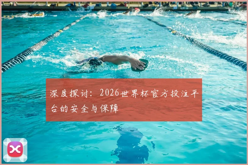 深度探讨：2026世界杯官方投注平台的安全与保障
